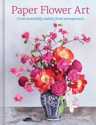 Paper Flower Art: Create Beautifully Realistic Floral Arrangement (Hardcover)