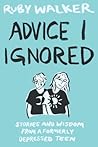 Advice I Ignored: Stories and Wisdom from a Formerly Depressed Teenager