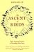 Ascent of Birds: How Modern Science Is Revealing Their Story