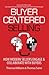 Buyer-Centered Selling: How...