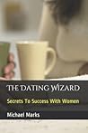 The Dating Wizard: Secrets To Success With Women