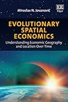 Evolutionary Spatial Economics: Understanding Economic Geography and Location Over Time