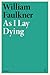 As I Lay Dying by William Faulkner