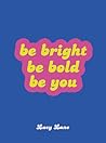 Be Bright, Be Bol...