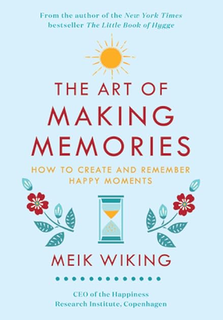 The Art of Making Memories: How to Create and Remember Happy Moments (The Happiness Institute Series)