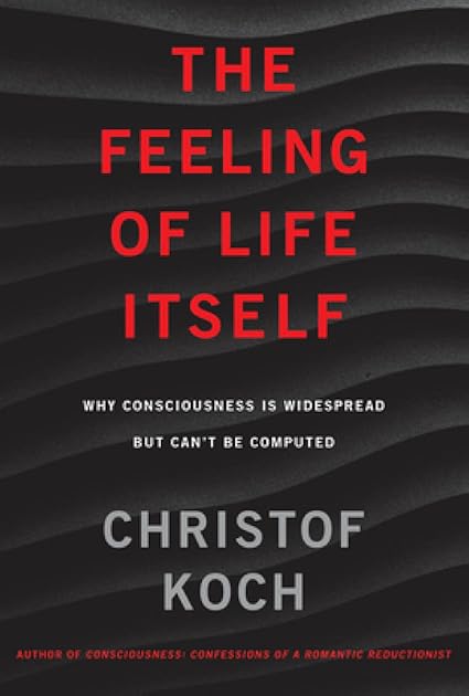 The Feeling of Life Itself: Why Consciousness Is Widespread but Can't Be Computed (Mit Press)