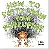 How to Potty Train Your Porcupine by Tom Toro