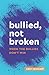 Bullied, Not Broken by Nate Neustadt