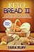Keto Bread II: The Ultimate Edition, Updated and Improved Cookbook with Everyday Keto Loaves, Gluten-Free, Paleo, Bread Machine, and Vegan Recipes to Enhance Weight Loss Whilst Following the Keto Diet