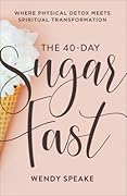 The 40-Day Sugar Fast: Where Physical Detox Meets Spiritual Transformation