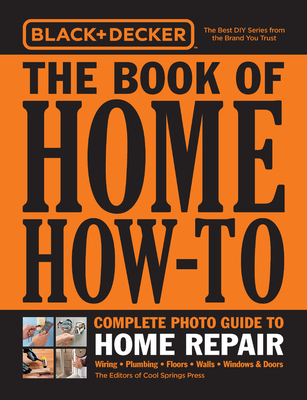 Black & Decker The Book of Home How-To Complete Photo Guide to Home Repair: Wiring - Plumbing - Floors - Walls - Windows & Doors (Flexibound)