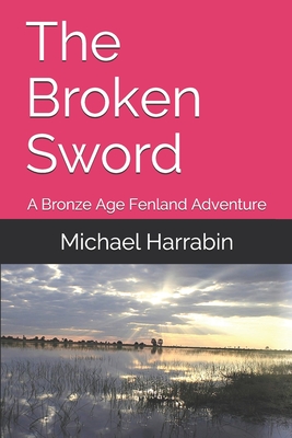 The Broken Sword: A Bronze Age Fenland Adventure (Paperback)