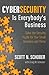 Cybersecurity Is Everybody's Business by Scott N Schober Cybersecurity Is Everybody's Business by Scott N Schober