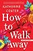 How to Walk Away