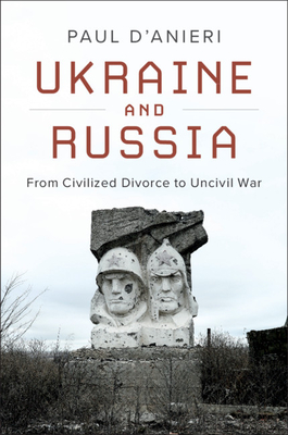 Ukraine and Russia: From Civilized Divorce to Uncivil War (Hardcover)