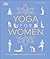 Yoga for Women: Wellness and Vitality at Every Stage of Life