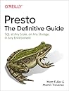 Presto: The Definitive Guide: SQL at Any Scale, on Any Storage, in Any Environment