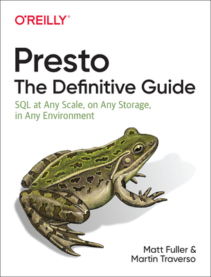 Presto: The Definitive Guide: SQL at Any Scale, on Any Storage, in Any Environment (Paperback)
