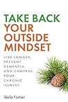 Take Back Your Outside Mindset: Live Longer, Prevent Dementia, and Control Your Chronic Illness