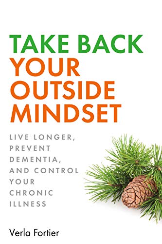 Take Back Your Outside Mindset: Live Longer, Prevent Dementia, and Control Your Chronic Illness (Kindle Edition)