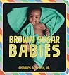Brown Sugar Babies by Charles R. Smith Jr. Brown Sugar Babies by Charles R. Smith Jr.