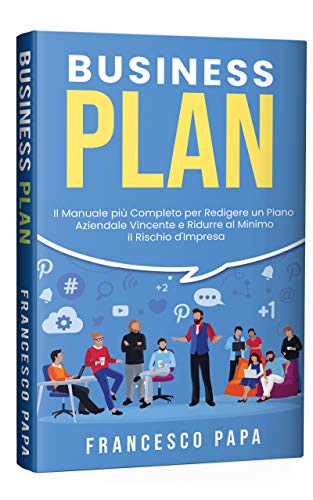 Business Plan: Il Manuale più Completo per Redigere un Piano Aziendale Vincente e Ridurre al Minimo il Rischio d’Impresa (Kindle Edition)