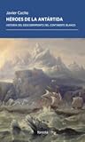 Héroes de la Antártida: Historia del descubrimiento del continente blanco