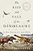 The Rise and Fall of the Dinosaurs: A New History of a Lost World