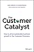 The Customer Catalyst: How to Drive Sustainable Business Growth in the Customer Economy