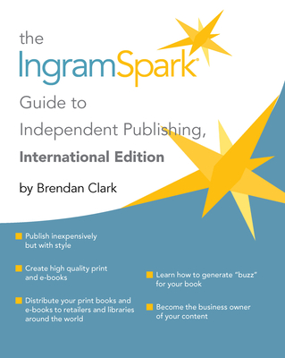 The IngramSpark Guide to Independent Publishing, International Edition (Hardcover)