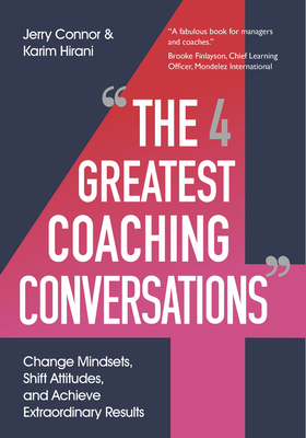 The Four Greatest Coaching Conversations: Change mindsets, shift attitudes, and achieve extraordinary results