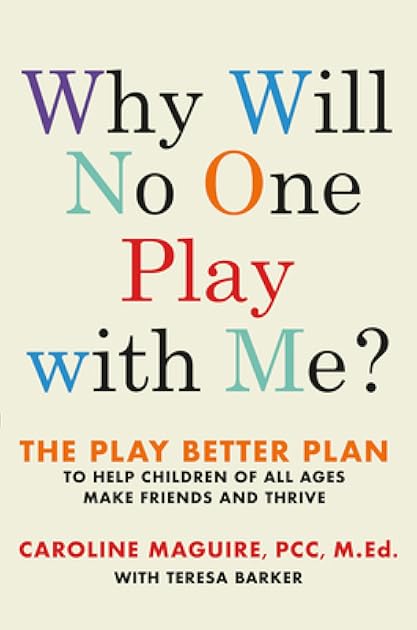 Why Will No One Play with Me?: The Play Better Plan to Help Children of All Ages Make Friends and Thrive