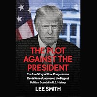 The Plot Against the President: Revelations on the Deep State from the House Intelligence Committee