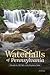 Waterfalls of Pennsylvania A Guide to 182 Falls in the Keystone State by Jim Cheney
