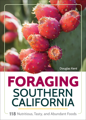 Foraging Southern California: 118 Nutritious, Tasty, and Abundant Foods