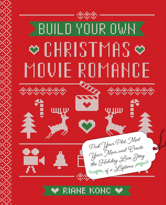Build Your Own Christmas Movie Romance: Pick Your Plot, Meet Your Man, and Create the Holiday Love Story of a Lifetime (Hardcover)