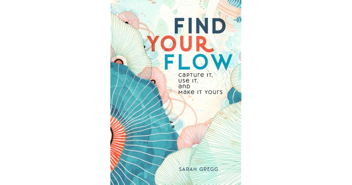 Find Your Flow: Capture it, Use it, and Make it Yours by Sarah Gregg