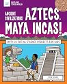 Ancient Civilizations: Aztecs, Maya, Incas!: With 25 Social Studies Projects for Kids (Explore Your World) Ancient Civilizations: Aztecs, Maya, Incas!: With 25 Social Studies Projects for Kids (Explore Your World)