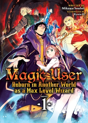 Magic User: Reborn in Another World as a Max Level Wizard (Light Novel) Vol. 1 by Mikawa Souhei book cover