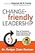 CHANGE-friendly LEADERSHIP: How to Transform Good Intentions into Great Performance
