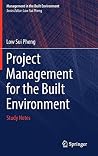 Project Management for the Built Environment: Study Notes (Management in the Built Environment) Project Management for the Built Environment: Study Notes (Management in the Built Environment)