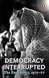 Democracy, Interrupted: The Emergency 1975-77 Democracy, Interrupted: The Emergency 1975-77