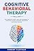 Cognitive Behavioral Therapy: CBT Beginner Guide. Learn the strategies to Overcome Anxiety, Insomnia, Depression and Mood Disorder