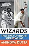Wizards: The Story of Indian Spin Bowling Wizards: The Story of Indian Spin Bowling