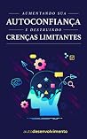 Aumentando sua Autoconfiança e Destruindo Crenças Limitantes Book cover for Aumentando sua Autoconfiança e Destruindo Crenças Limitantes