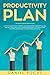 Productivity Plan: Ultimate Guide to Self Growth, Time Management, Problem Solving, and Self Discipline. Stick to these Great Habits to Achieve More by Doing Less Without Letting Stress Get to You