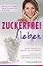 Zuckerfrei leben: Wie du in...