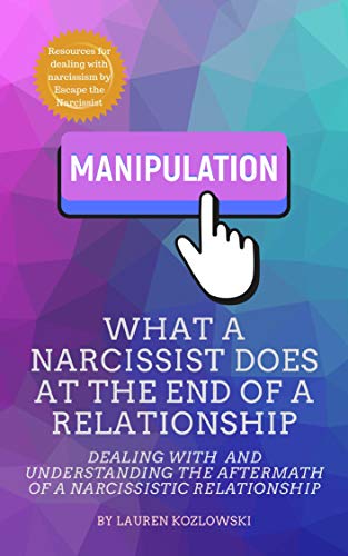 What a Narcissist Does at the End of a Relationship: Dealing With and Understanding the Aftermath of a Narcissistic Relationship (Overcoming Narcissistic Abuse Book 3)