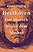 Beethoven: Der Mensch hinter dem Mythos
