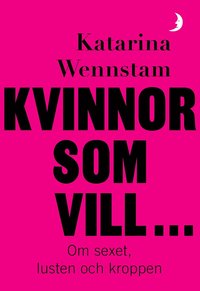 Kvinnor som vill ... : Om sexet, lusten och kroppen (Paperback)